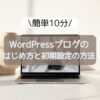 簡単10分！WordPressブログのはじめ方と初期設定の方法