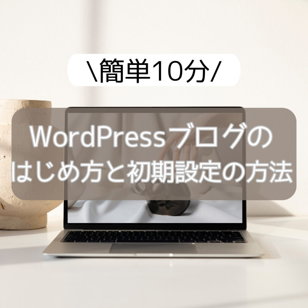 簡単10分！WordPressブログのはじめ方と初期設定の方法